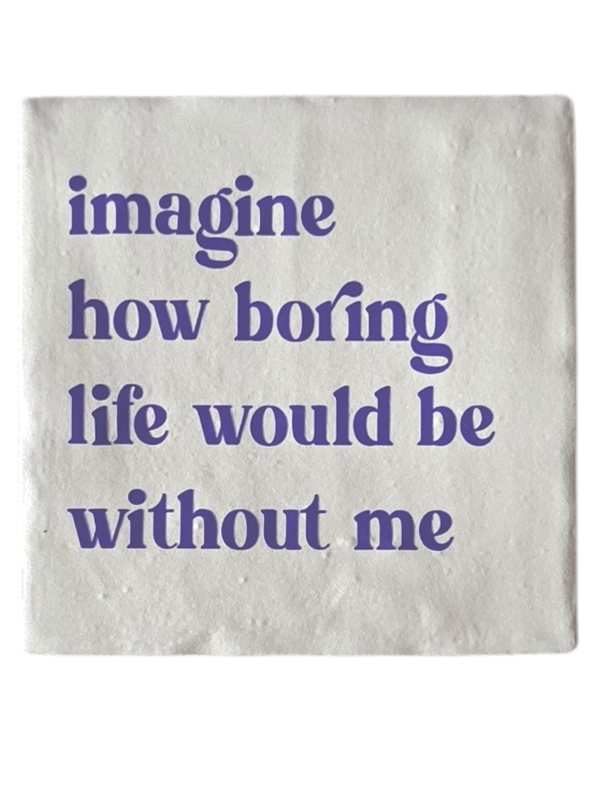 Fliese – Imagine how boring life would be